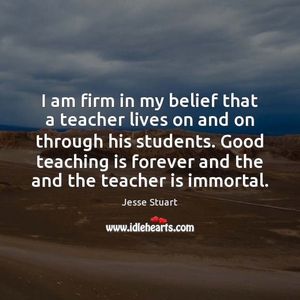 I am firm in my belief that a teacher lives on and Teacher Quotes Image