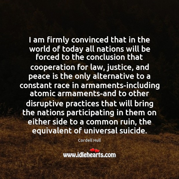 I am firmly convinced that in the world of today all nations Cordell Hull Picture Quote