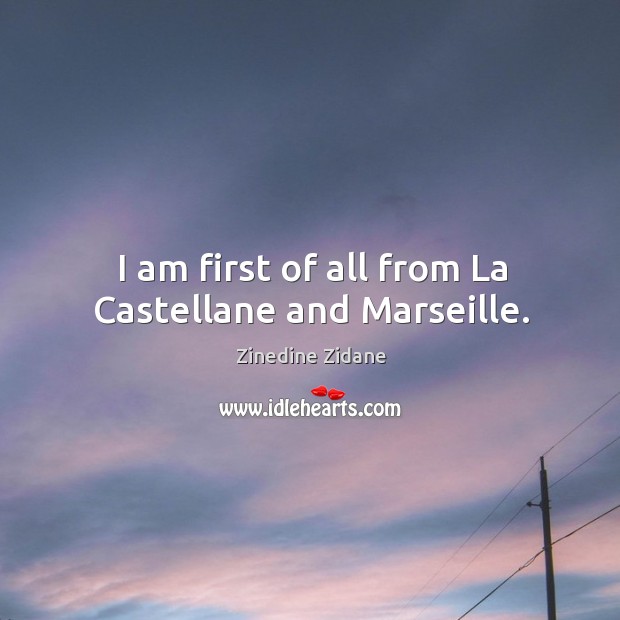I am first of all from la castellane and marseille. Zinedine Zidane Picture Quote