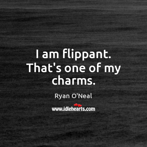 I am flippant. That’s one of my charms. Ryan O’Neal Picture Quote