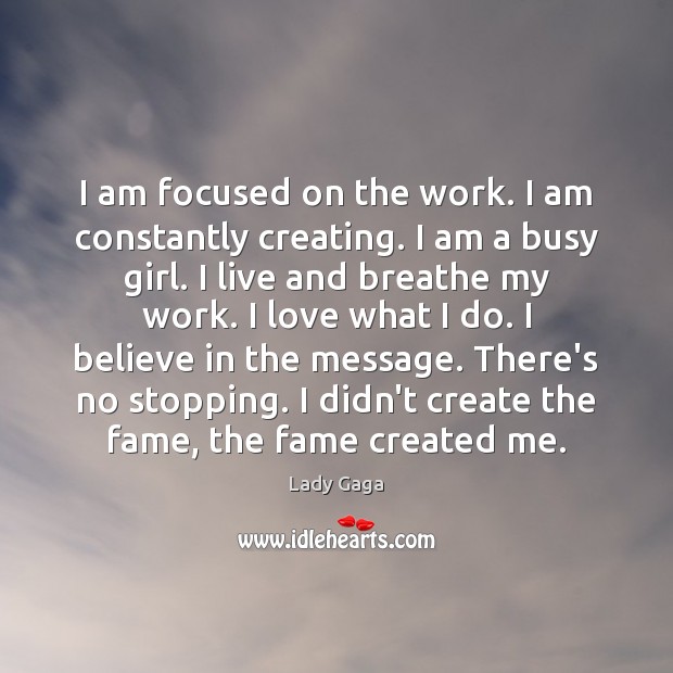 I am focused on the work. I am constantly creating. I am Image