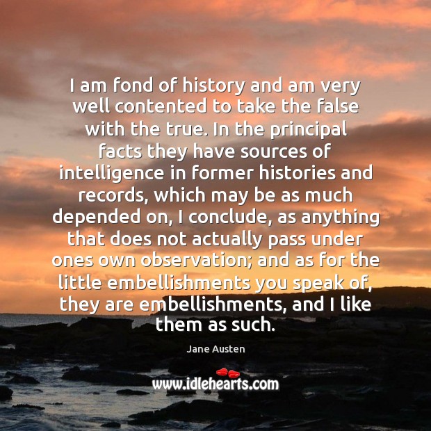 I am fond of history and am very well contented to take Jane Austen Picture Quote