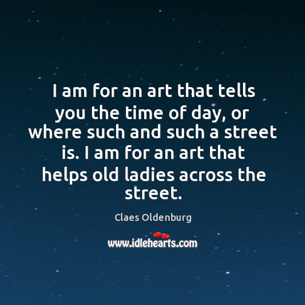 I am for an art that tells you the time of day, Claes Oldenburg Picture Quote
