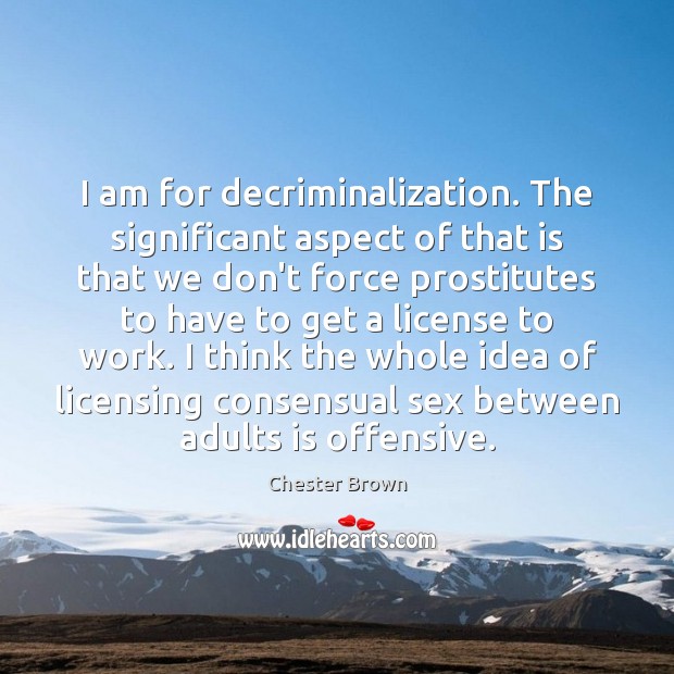 I am for decriminalization. The significant aspect of that is that we Offensive Quotes Image