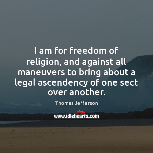 I am for freedom of religion, and against all maneuvers to bring Legal Quotes Image