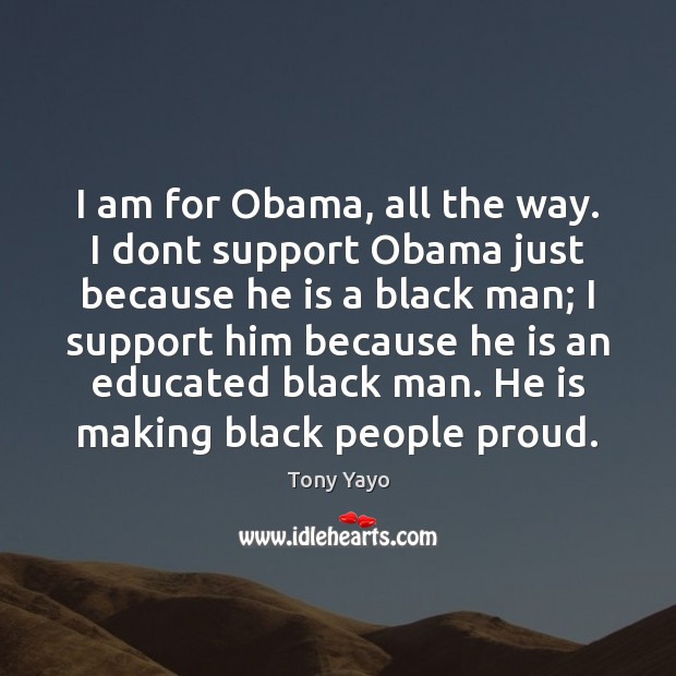 I am for Obama, all the way. I dont support Obama just Tony Yayo Picture Quote