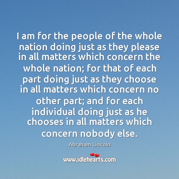 I am for the people of the whole nation doing just as Abraham Lincoln Picture Quote