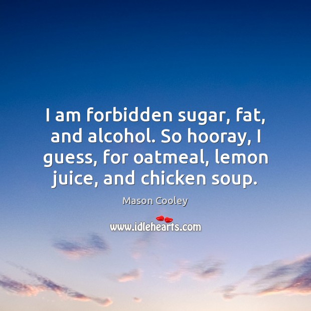 I am forbidden sugar, fat, and alcohol. So hooray, I guess, for Image