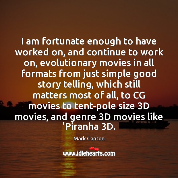 I am fortunate enough to have worked on, and continue to work Mark Canton Picture Quote