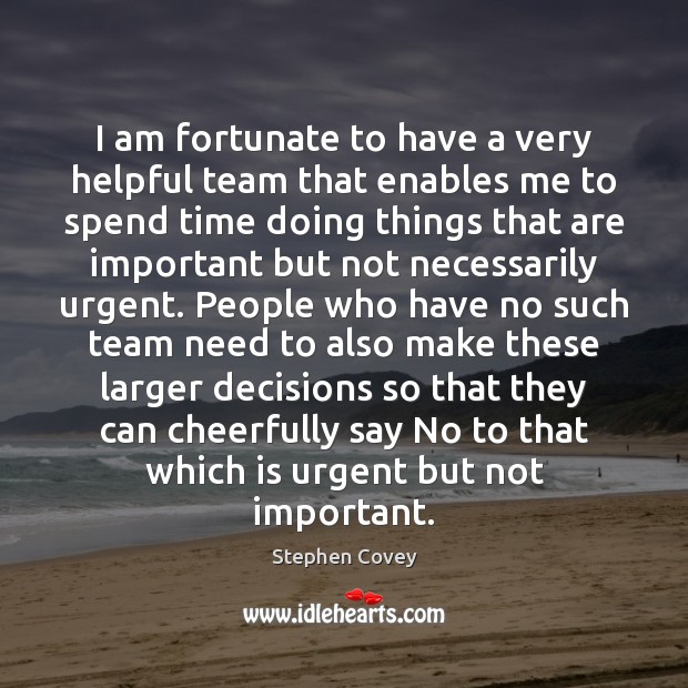 I am fortunate to have a very helpful team that enables me Stephen Covey Picture Quote