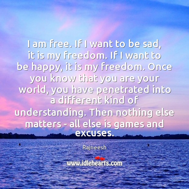 I am free. If I want to be sad, it is my Image