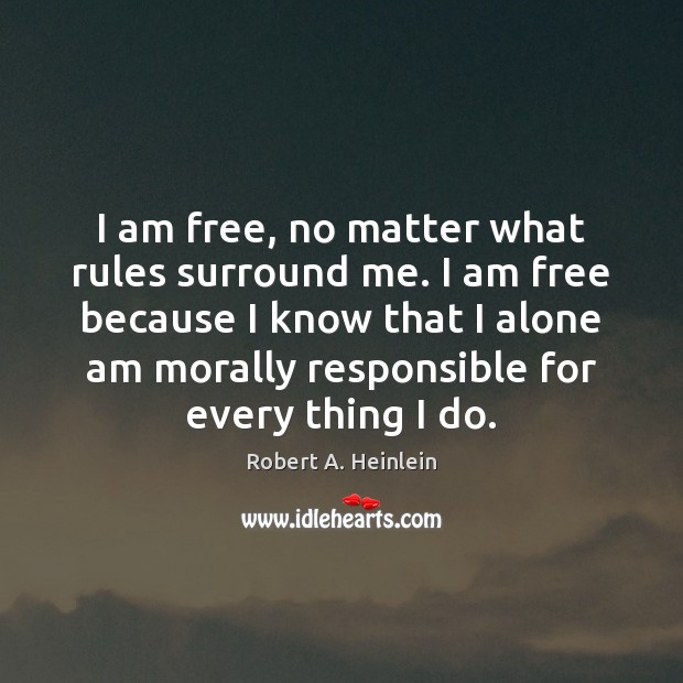 I am free, no matter what rules surround me. I am free Alone Quotes Image