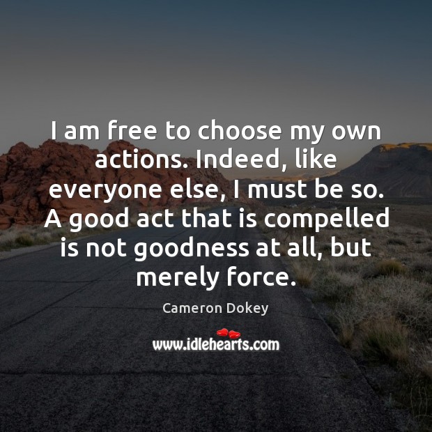 I am free to choose my own actions. Indeed, like everyone else, Cameron Dokey Picture Quote