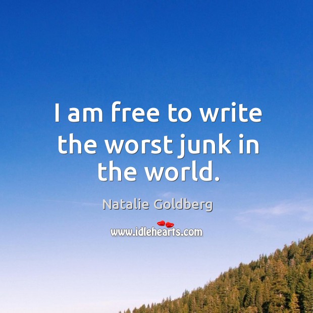 I am free to write the worst junk in the world. Natalie Goldberg Picture Quote