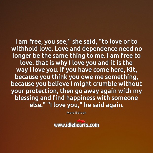 I am free, you see,” she said, “to love or to withhold Mary Balogh Picture Quote