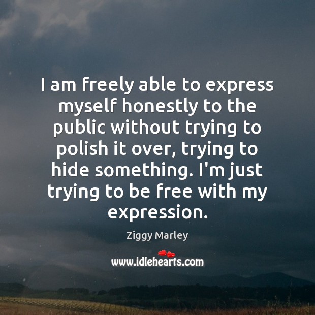I am freely able to express myself honestly to the public without Ziggy Marley Picture Quote
