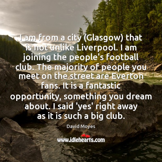 I am from a city (Glasgow) that is not unlike Liverpool. I David Moyes Picture Quote