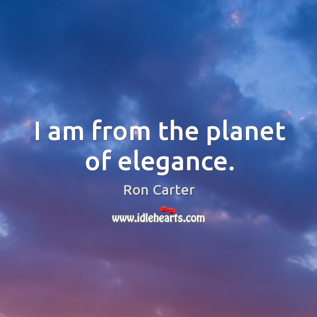 I am from the planet of elegance. Ron Carter Picture Quote