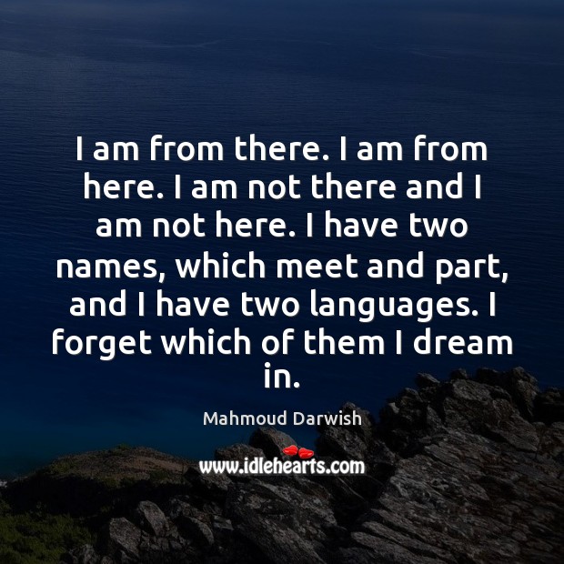 I am from there. I am from here. I am not there Mahmoud Darwish Picture Quote
