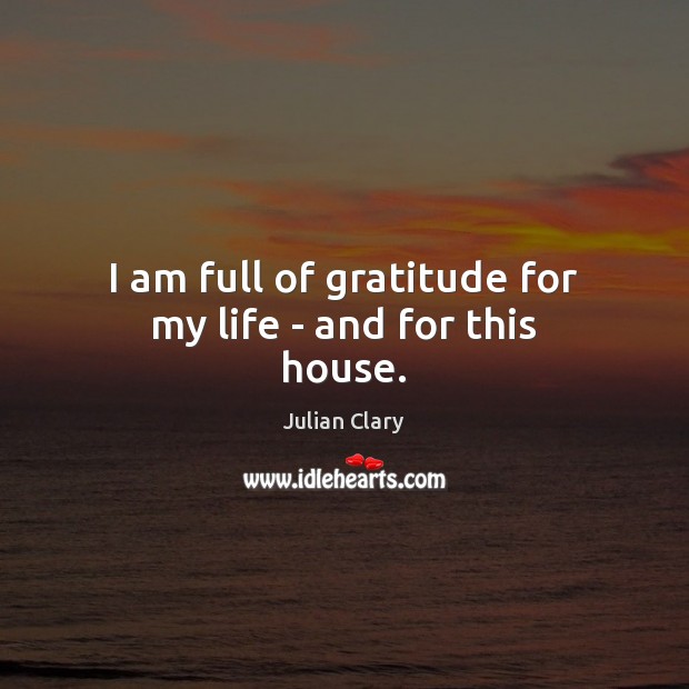 I am full of gratitude for my life – and for this house. Image