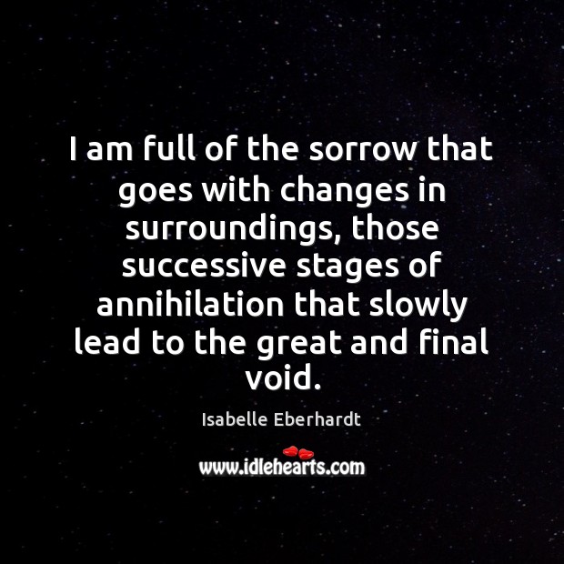 I am full of the sorrow that goes with changes in surroundings, Isabelle Eberhardt Picture Quote