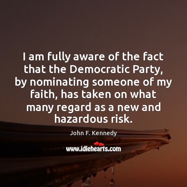 I am fully aware of the fact that the Democratic Party, by John F. Kennedy Picture Quote