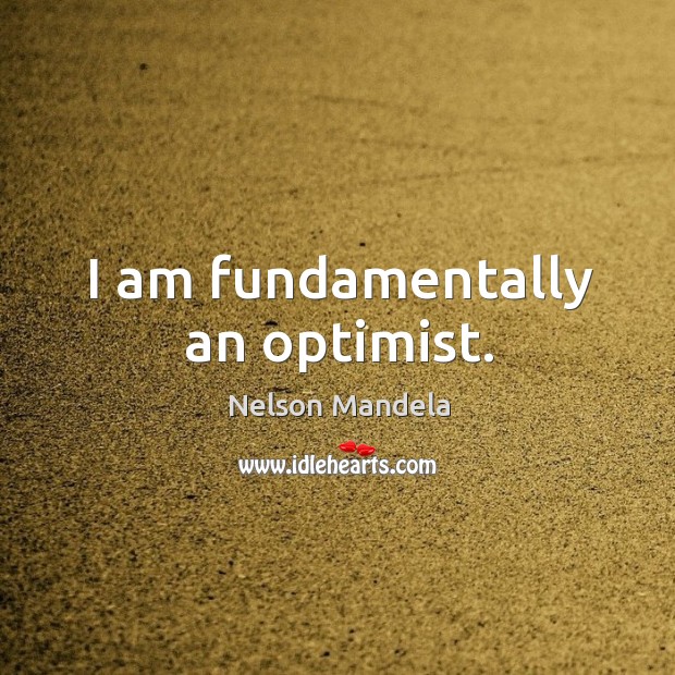 I am fundamentally an optimist. Nelson Mandela Picture Quote