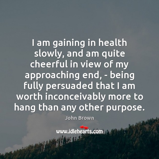 I am gaining in health slowly, and am quite cheerful in view John Brown Picture Quote