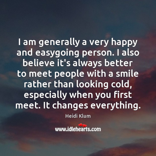 I am generally a very happy and easygoing person. I also believe Heidi Klum Picture Quote