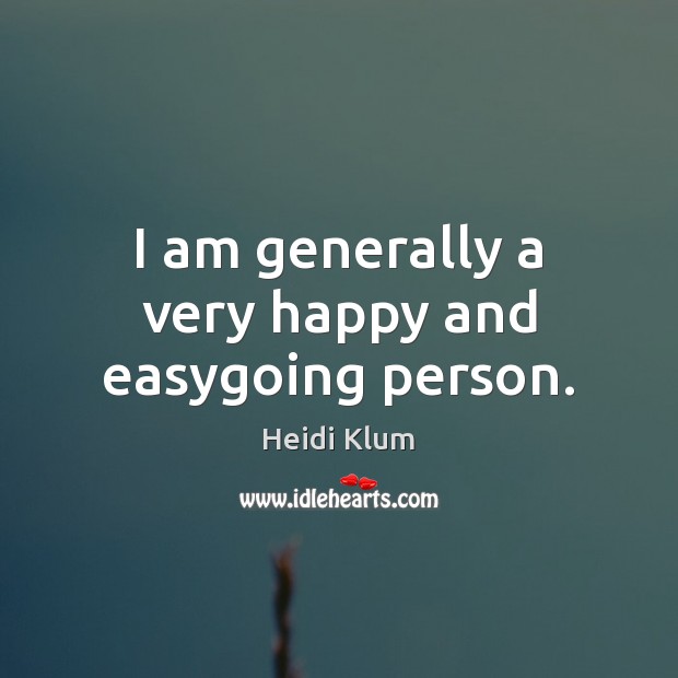 I am generally a very happy and easygoing person. Heidi Klum Picture Quote