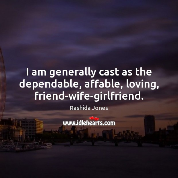 I am generally cast as the dependable, affable, loving, friend-wife-girlfriend. Rashida Jones Picture Quote