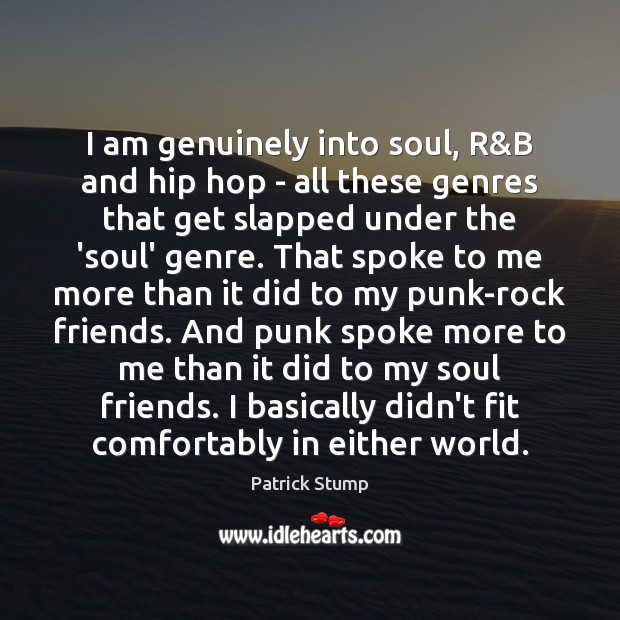 I am genuinely into soul, R&B and hip hop – all Patrick Stump Picture Quote