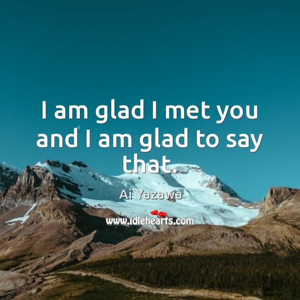 I am glad I met you and I am glad to say that. Image