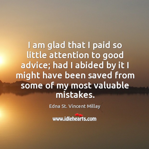 I am glad that I paid so little attention to good advice; had I abided by it I might have been Image