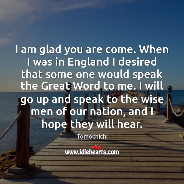 I am glad you are come. When I was in England I Wise Quotes Image