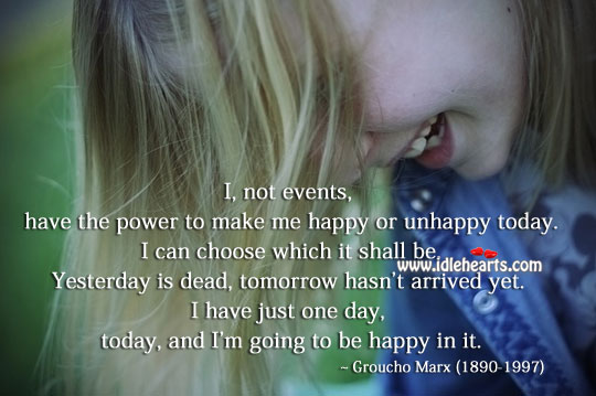 I have just one day, today, i’m going to be happy in it. Groucho Marx Picture Quote