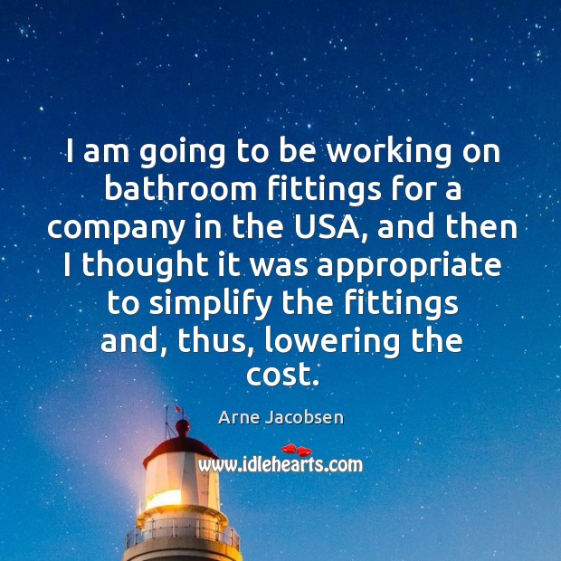 I am going to be working on bathroom fittings for a company in the usa Arne Jacobsen Picture Quote