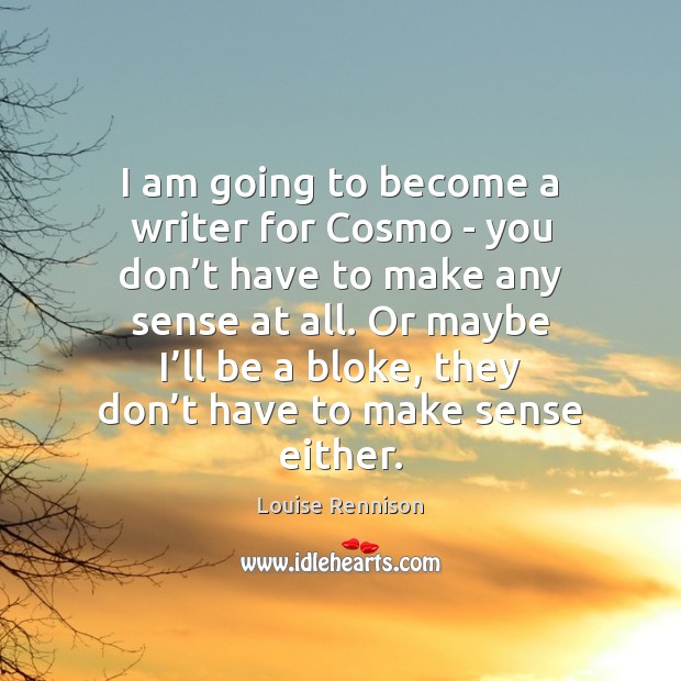 I am going to become a writer for Cosmo – you don’ Louise Rennison Picture Quote