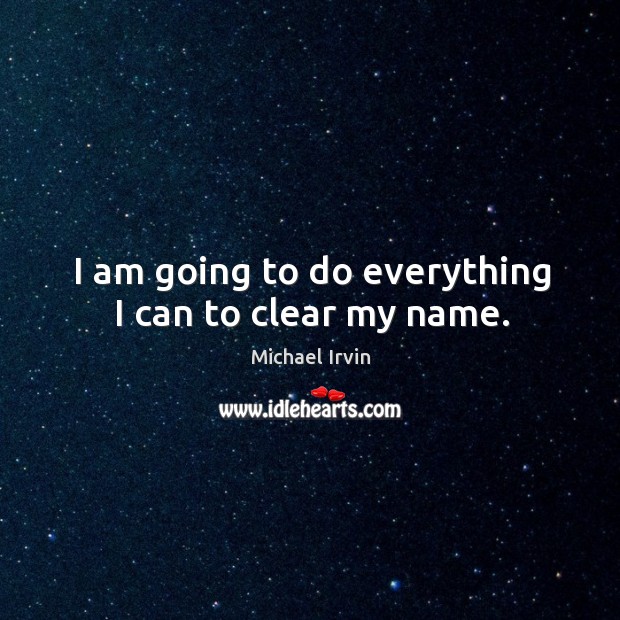 I am going to do everything I can to clear my name. Michael Irvin Picture Quote