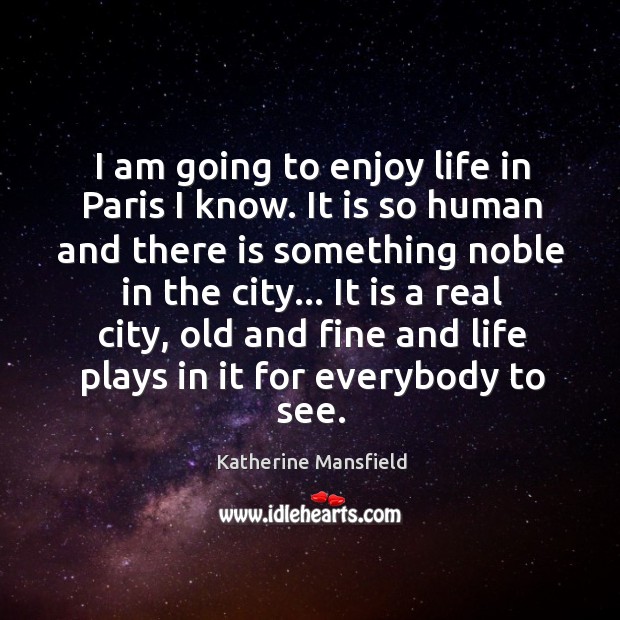 I am going to enjoy life in Paris I know. It is Katherine Mansfield Picture Quote