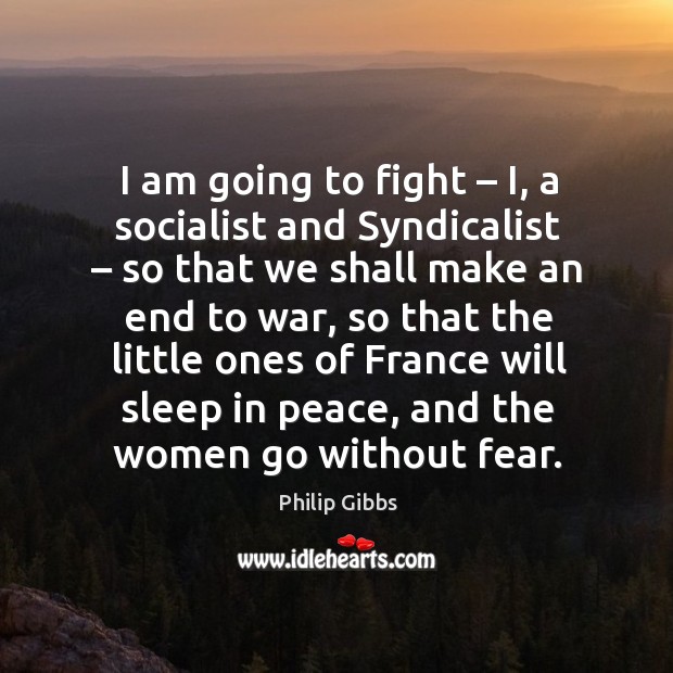 I am going to fight – i, a socialist and syndicalist – so that we shall make an end to war War Quotes Image
