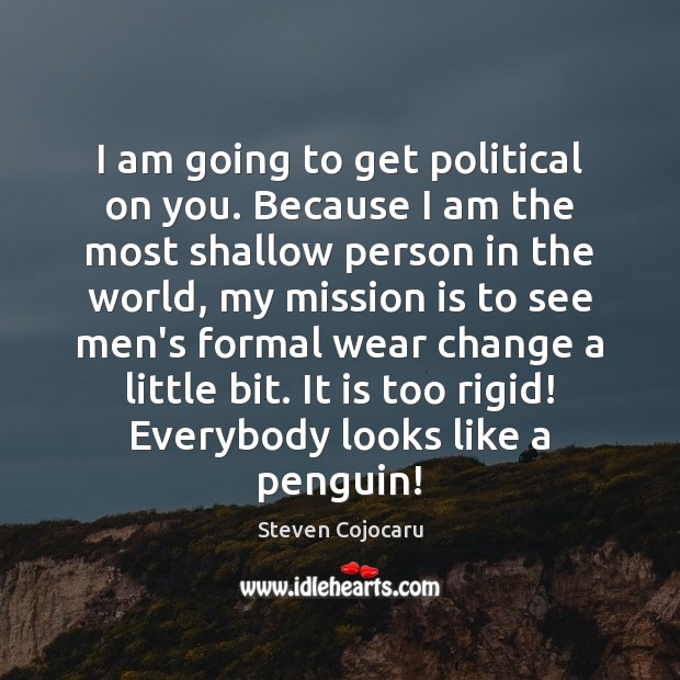 I am going to get political on you. Because I am the Steven Cojocaru Picture Quote