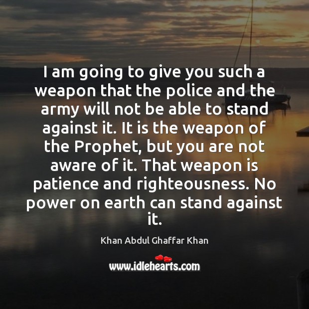 I am going to give you such a weapon that the police Khan Abdul Ghaffar Khan Picture Quote