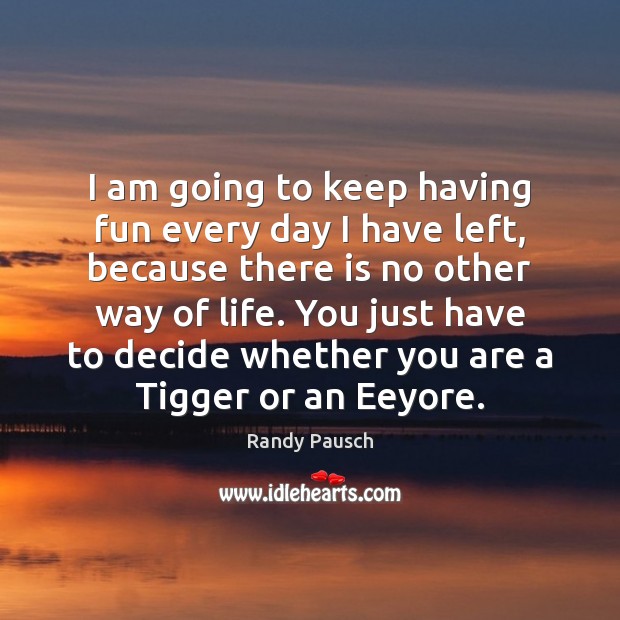 I am going to keep having fun every day I have left, Randy Pausch Picture Quote