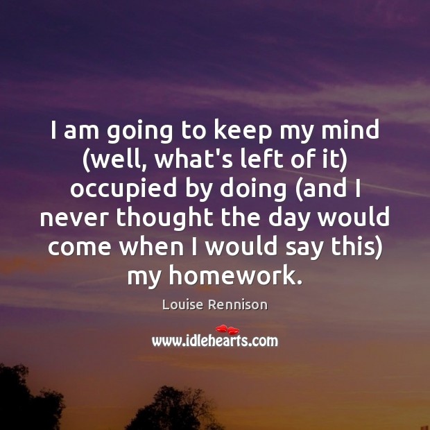 I am going to keep my mind (well, what’s left of it) Louise Rennison Picture Quote