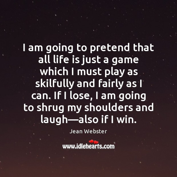 I am going to pretend that all life is just a game Jean Webster Picture Quote