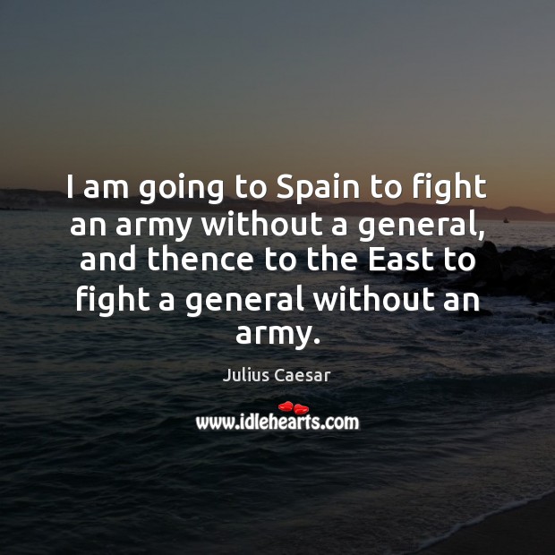 I am going to Spain to fight an army without a general, Image