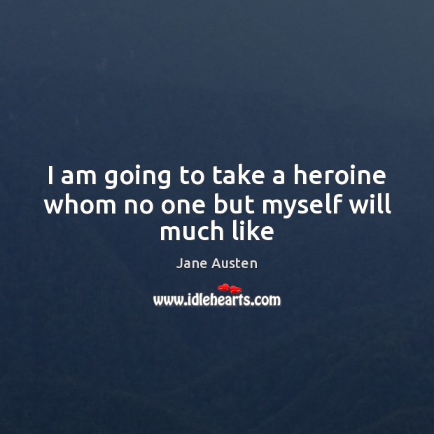 I am going to take a heroine whom no one but myself will much like Image