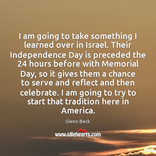 I am going to take something I learned over in Israel. Their Independence Day Quotes Image