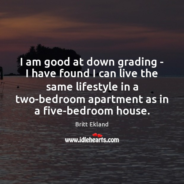 I am good at down grading – I have found I can Britt Ekland Picture Quote